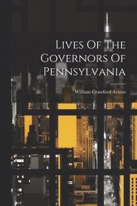 bokomslag Lives Of The Governors Of Pennsylvania