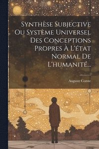 bokomslag Synthse Subjective Ou Systme Universel Des Conceptions Propres  L'tat Normal De L'humanit...