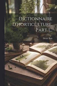 bokomslag Dictionnaire D'horticulture, Part 1...