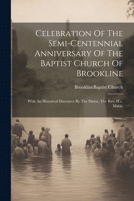 Celebration Of The Semi-centennial Anniversary Of The Baptist Church Of Brookline 1