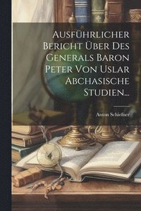 bokomslag Ausfhrlicher Bericht ber Des Generals Baron Peter Von Uslar Abchasische Studien...