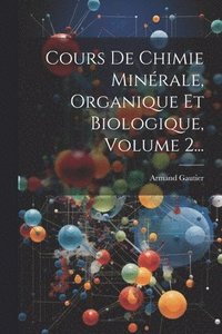 bokomslag Cours De Chimie Minrale, Organique Et Biologique, Volume 2...