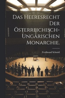 Heeresrecht der österreichisch-ungarischen Monarchie.