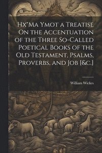 bokomslag Hx&quot;Ma Ymot a Treatise On the Accentuation of the Three So-Called Poetical Books of the Old Testament, Psalms, Proverbs, and Job [&c.]