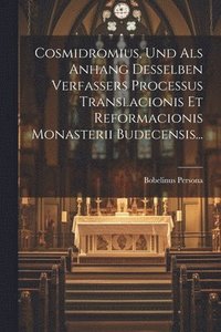 bokomslag Cosmidromius, Und Als Anhang Desselben Verfassers Processus Translacionis Et Reformacionis Monasterii Budecensis...