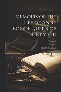 bokomslag Memoirs of the Life of Anne Bolyn, Queen of Henry Viii; Volume 2