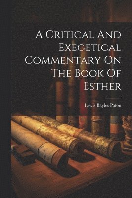 A Critical And Exegetical Commentary On The Book Of Esther 1