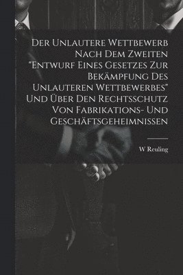 Unlautere Wettbewerb Nach Dem Zweiten "Entwurf Eines Gesetzes Zur Bekämpfung Des Unlauteren Wettbewerbes" Und Über Den Rechtsschutz Von Fabrikations- Und Geschäftsgeheimnissen