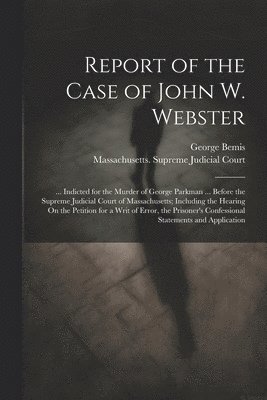 Report of the Case of John W. Webster 1