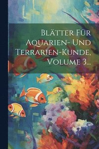 bokomslag Bltter Fr Aquarien- Und Terrarien-kunde, Volume 3...