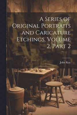A Series of Original Portraits and Caricature Etchings, Volume 2, part 2 1
