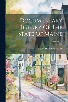 bokomslag Documentary History Of The State Of Maine; Volume 23