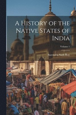 bokomslag History of the Native States of India; Volume 1