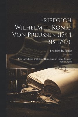 Friedrich Wilhelm Ii., König Von Preussen (1744 Bis 1797).