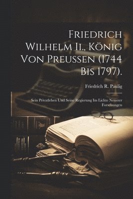 Friedrich Wilhelm Ii., Knig Von Preussen (1744 Bis 1797). 1