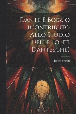 Dante E Boezio (Contributo Allo Studio Delle Fonti Dantesche) 1