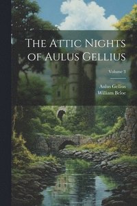 bokomslag The Attic Nights of Aulus Gellius; Volume 3