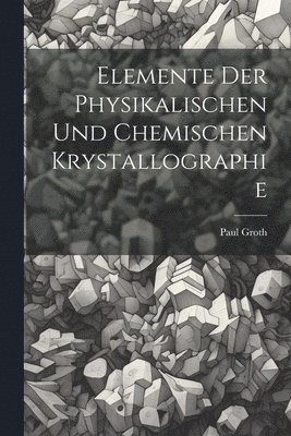 bokomslag Elemente Der Physikalischen Und Chemischen Krystallographie