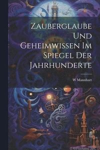bokomslag Zauberglaube Und Geheimwissen Im Spiegel Der Jahrhunderte