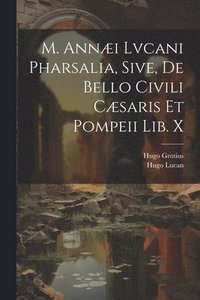 bokomslag M. Annæi Lvcani Pharsalia, Sive, De Bello Civili Cæsaris Et Pompeii Lib. X