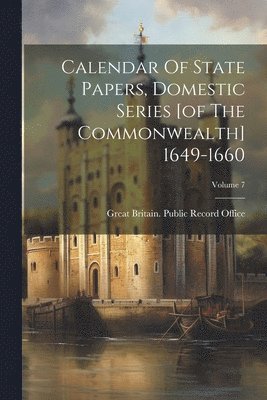 bokomslag Calendar Of State Papers, Domestic Series [of The Commonwealth] 1649-1660; Volume 7