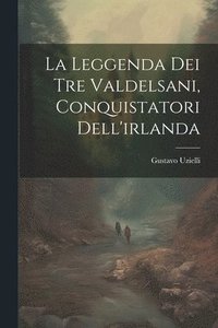 bokomslag La Leggenda Dei Tre Valdelsani, Conquistatori Dell'irlanda