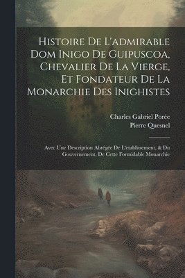 bokomslag Histoire De L'admirable Dom Inigo De Guipuscoa, Chevalier De La Vierge, Et Fondateur De La Monarchie Des Inighistes