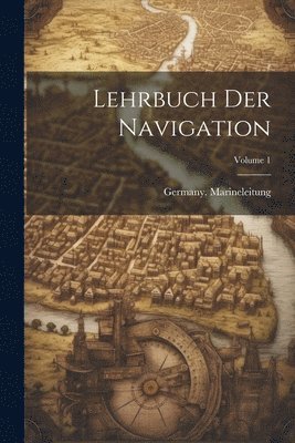 bokomslag Lehrbuch Der Navigation; Volume 1