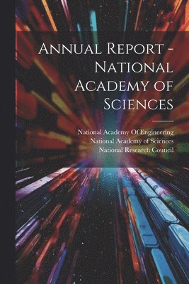 National Academy of Sciences (U S, National Research Council (U S, National Academy Of Engineering - Annual Report - National Academy of Sciences, Häftad