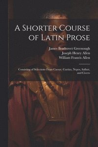 bokomslag A Shorter Course of Latin Prose