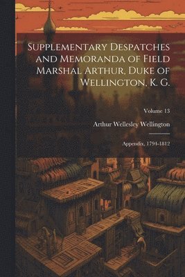 Supplementary Despatches and Memoranda of Field Marshal Arthur, Duke of Wellington, K. G.