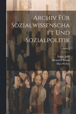 Archiv Fr Sozialwissenschaft Und Sozialpolitik; Volume 5 1