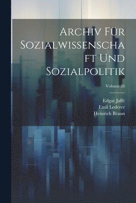 Archiv Fr Sozialwissenschaft Und Sozialpolitik; Volume 26 1