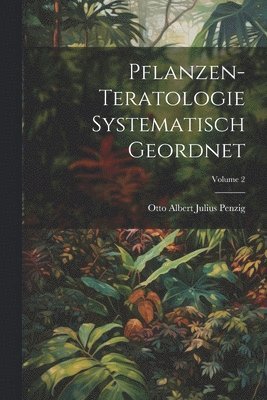 Pflanzen-Teratologie Systematisch Geordnet; Volume 2