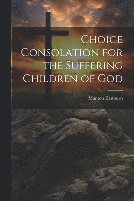 bokomslag Choice Consolation for the Suffering Children of God