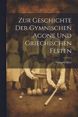 Zur Geschichte der Gymnischen Agone und griechischen Festen 1