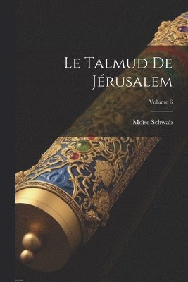 Talmud De Jérusalem; Volume 6