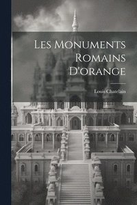 bokomslag Les Monuments Romains D'orange