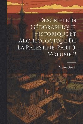 Victor Guérin - Description Géographique, Historique Et Archéologique De La Palestine, Part 3, volume 2, Häftad