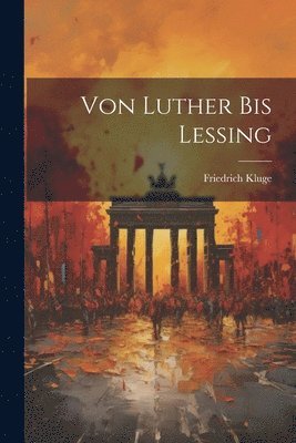 Friedrich Kluge - Von Luther Bis Lessing, Häftad