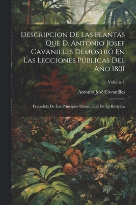 Antonio José Cavanilles, Antonio José - Descripcion De Las Plantas Que D. Antonio Josef Cavanilles Demostró En Las Lecciones Públicas Del Año 1801, Häftad