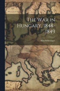 bokomslag The War in Hungary, 1848-1849