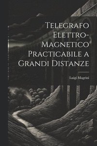 bokomslag Telegrafo Elettro-Magnetico Practicabile a Grandi Distanze
