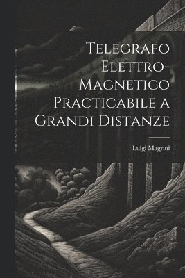 bokomslag Telegrafo Elettro-Magnetico Practicabile a Grandi Distanze