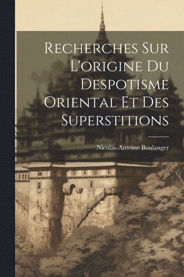 bokomslag Recherches Sur L'origine Du Despotisme Oriental Et Des Superstitions