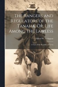 bokomslag The Rangers and Regulators of the Tanaha, Or, Life Among the Lawless