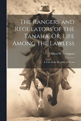 bokomslag Rangers and Regulators of the Tanaha, Or, Life Among the Lawless