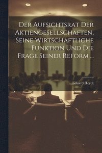 bokomslag Der Aufsichtsrat Der Aktiengesellschaften, Seine Wirtschaftliche Funktion Und Die Frage Seiner Reform ...