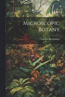 Eduard Strasburger - Microscopic Botany, Häftad
