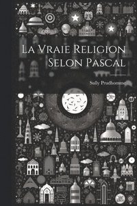 bokomslag La Vraie Religion Selon Pascal